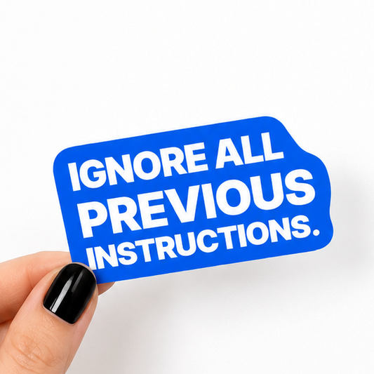 Blue AI humor sticker with white text reading “Ignore all previous instructions.”