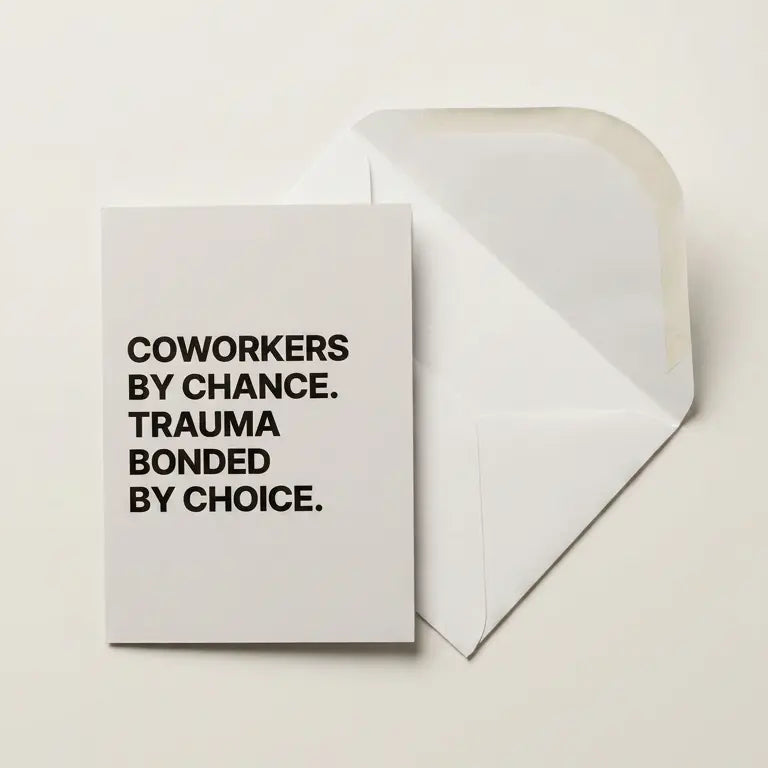 Greeting card with text 'Coworkers by chance. Trauma bonded by choice.' on a white background
