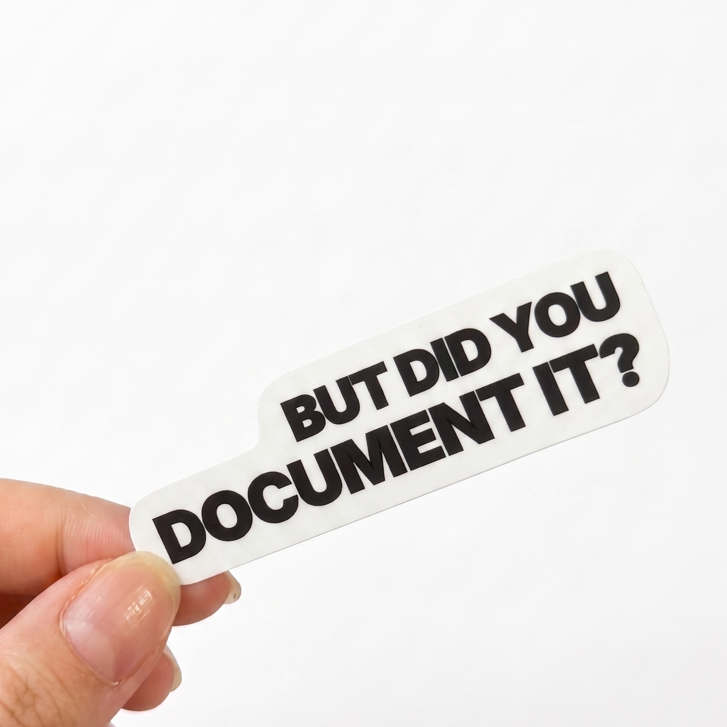 White office humor sticker with black text reading “But did you document it?”