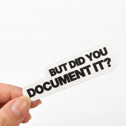 White office humor sticker with black text reading “But did you document it?”