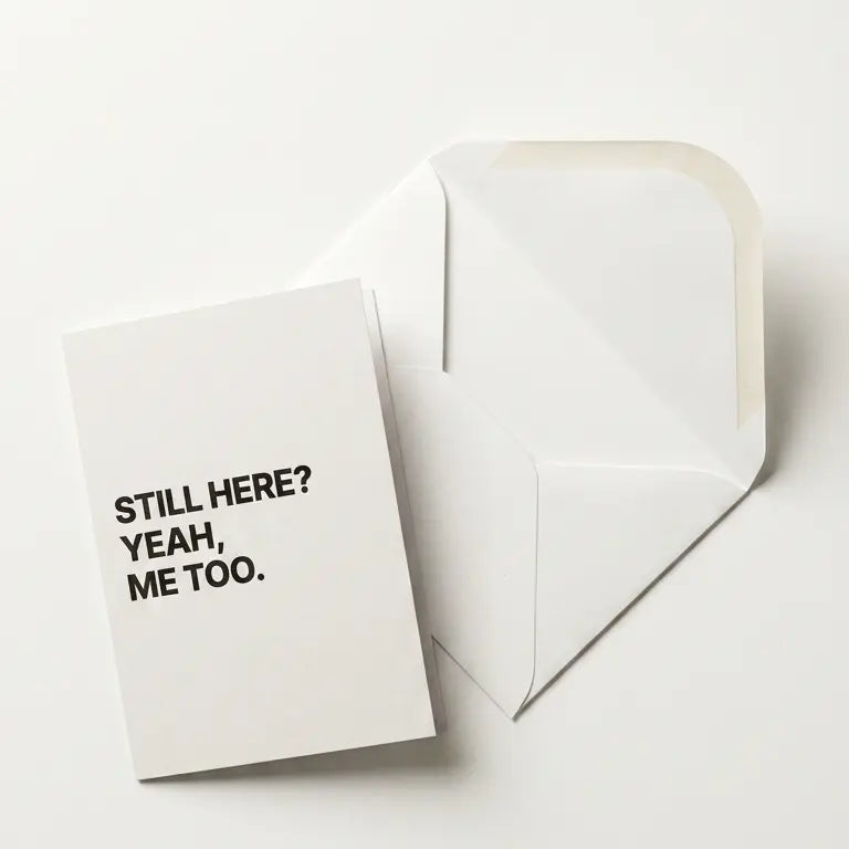 Greeting card with 'Still here? Yeah, me too.' text on a white background